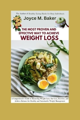 The Most Proven and Effective Way to Achieve Weight Loss: A Comprehensive Guide to Mastering Weight Loss, Eat Less, Exercise, and Achieve Balance for by Baker, Joyce M.