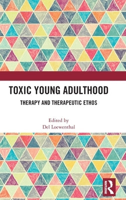 Toxic Young Adulthood: Therapy and Therapeutic Ethos by Loewenthal, del
