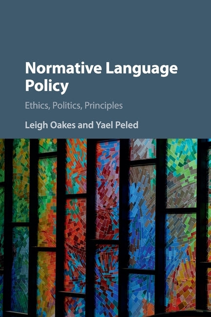 Normative Language Policy: Ethics, Politics, Principles by Oakes, Leigh
