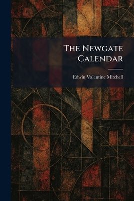 The Newgate Calendar by Mitchell, Edwin Valentine