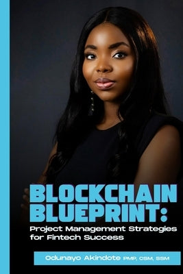 Blockchain Blueprint: Project Management Strategies for Fintech Success by Akindote, Odunayo