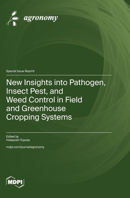 New Insights into Pathogen, Insect Pest, and Weed Control in Field and Greenhouse Cropping Systems by Toyoda, Hideyoshi
