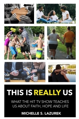 This is Really Us: : what the Hit TV Show Teaches Us About Faith, Hope and Lif by Michelle, Lazurek S.