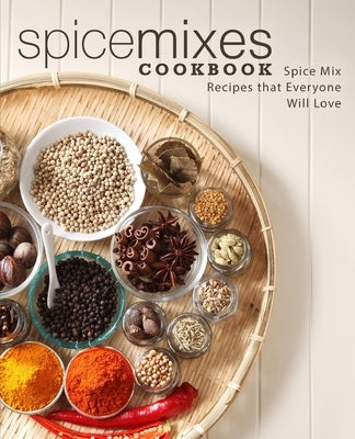 Spice Mixes Cookbook: Spice Mix Recipes that Everyone Will Love (2nd Edition) by Press, Booksumo