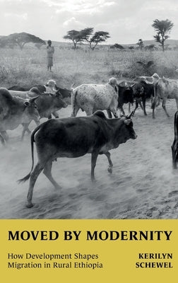 Moved by Modernity: How Development Shapes Migration in Rural Ethiopia by Schewel, Kerilyn