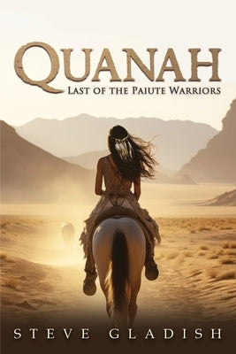 Quanah: Last of the Paiute Warriors by Gladish, Stephen B.