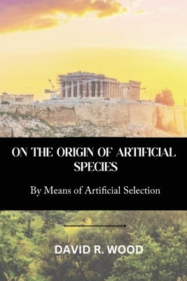 On the Origin of Artificial Species by Wood, David R.