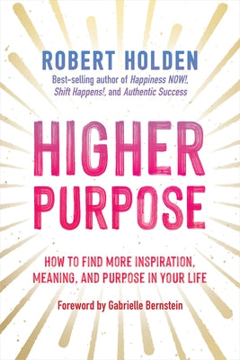 Higher Purpose: How to Find More Inspiration, Meaning, and Purpose in Your Life by Holden, Robert
