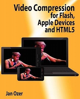 Video Compression for Flash, Apple Devices and Html5 by Ozer, Jan L.