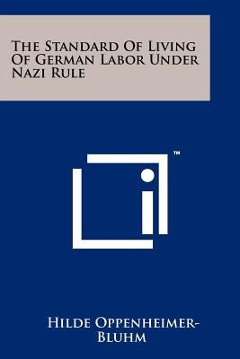 The Standard Of Living Of German Labor Under Nazi Rule by Oppenheimer-Bluhm, Hilde