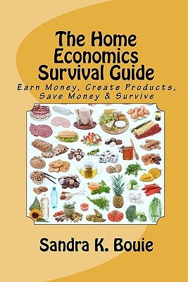 The Home Economics Survival Guide: Earn Money, Create Products, Save Money & Survive by Bouie, Sandra K.