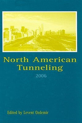 North American Tunneling 2006: Proceedings of the North American Tunneling Conference 2006, Chicago, Usa, 10-15 June 2006 [With CDROM] by Ozdemir, Levent
