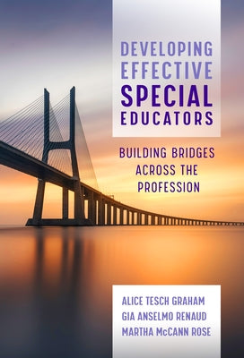 Developing Effective Special Educators: Building Bridges Across the Profession by Graham, Alice Tesch