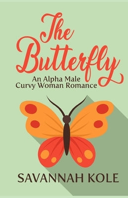 The Butterfly: An Alpha Male Curvy Woman Romance by Kole, Savannah