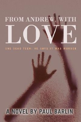 From Andrew, with Love: One Dead Teen: He Says It Was Murder by Barlin, Paul