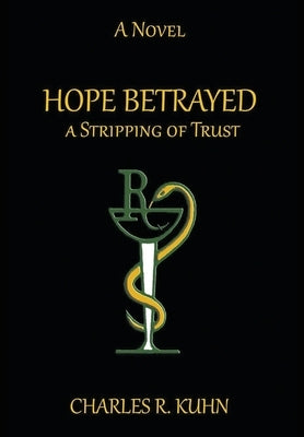 Hope Betrayed a Stripping of Trust by Kuhn, Charles R.