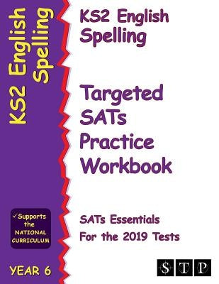 Ks2 English Spelling Targeted Sats Practice Workbook for the 2019 Tests (Year 6) (Stp Ks2 English Sats Essentials) by Stp Books