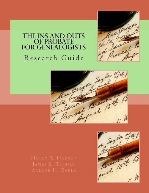 The Ins and Outs of Probate for Genealogists: Research Guide by Tanner, James L.