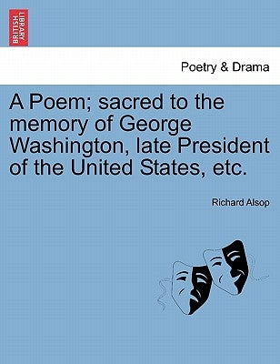 A Poem; Sacred to the Memory of George Washington, Late President of the United States, Etc. by Alsop, Richard