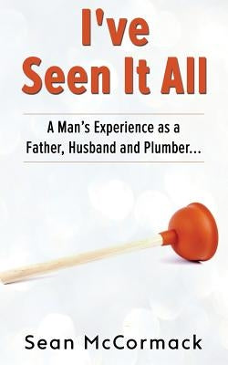 I've Seen It All: Tricks, Tips, Laughs and more! by McCormack, Sean M.