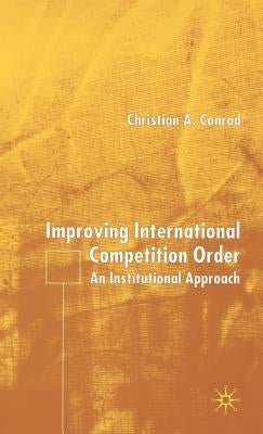 Improving International Competition Order: An Institutional Approach by Conrad, C.
