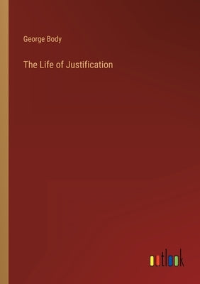 The Life of Justification by Body, George
