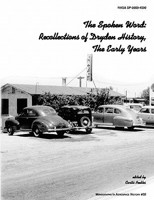 The Spoken Word: Recollections of Dryden History, The Early Years. Monograph in Aerospace History, No. 30, 2003. (SP-2003-4530) by Peebles, Curtis
