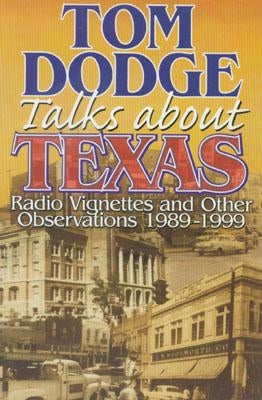 Tom Dodge Talks About Texas: Radio Vignettes and Other Observations 1989-1999 by Dodge, Tom