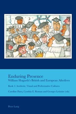 Enduring Presence: William Hogarth's British and European Afterlives: Book 1: Aesthetic, Visual and Performative Cultures by Bullen, J. B.