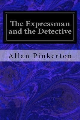 The Expressman and the Detective by Pinkerton, Allan