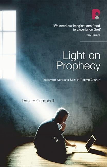Light on Prophecy: Retrieving Word and Spirit in Today's Church by Campbell, Jennifer