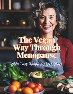 The Vegan Way Through Menopause: 100+ Tasty Recipes for Every Stage by Britain, Great