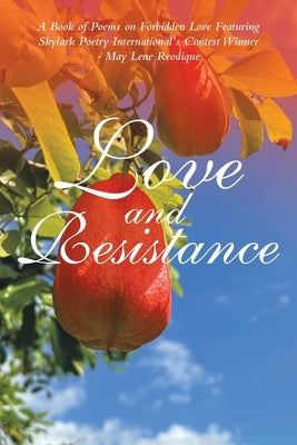 Love and Resistance: A Book of Poems on Forbidden Love Featuring Skylark Poetry International's Contest Winner - May Lene Reodique by Mond, Marie J.