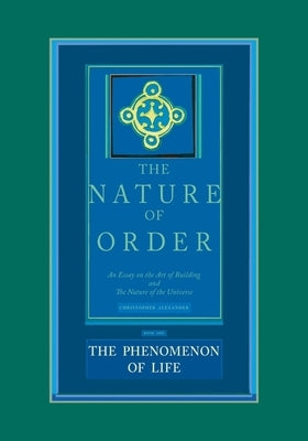 The Phenomenon of Life: An Essay on the Art of Building and the Nature of the Universe by Alexander, Christopher