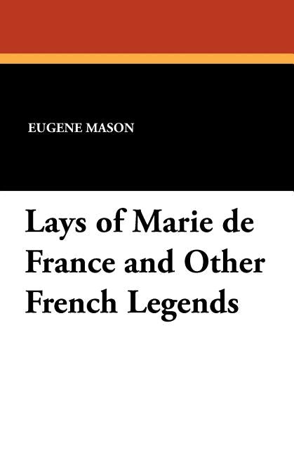 Lays of Marie de France and Other French Legends by Mason, Eugene Ed