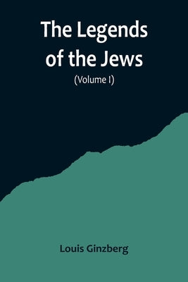 The Legends of the Jews( Volume I) by Ginzberg, Louis