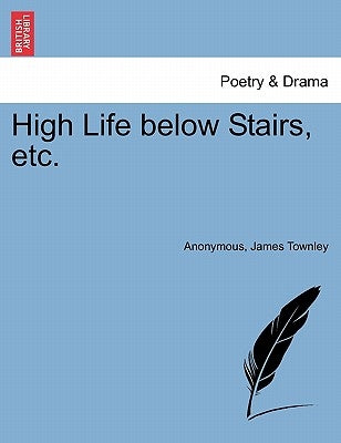 High Life Below Stairs, Etc. by Anonymous