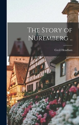 The Story of Nuremberg .. by Headlam, Cecil 1872-