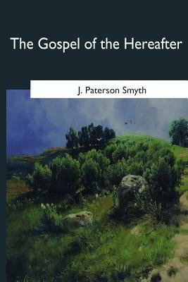 The Gospel of the Hereafter by Smyth, J. Paterson