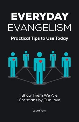Everyday Evangelism: Practical Tips to Use Today by Yang, Laura
