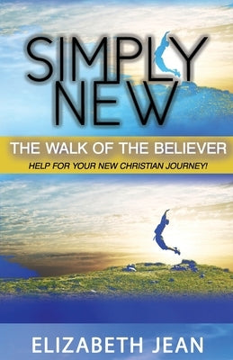 Simply New: The Walk of the Believer by Jean, Elizabeth