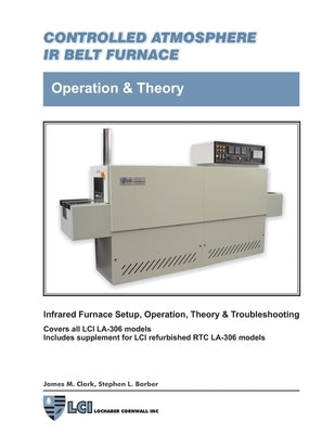 Controlled Atmosphere IR Belt Furnace, Operation & Theory, LA-306 Models by Clark, James