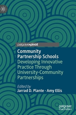Community Partnership Schools: Developing Innovative Practice Through University-Community Partnerships by Plante, Jarrad D.