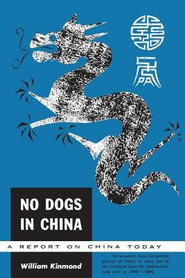 No Dogs in China: A Report on China Today by Kinmond, William