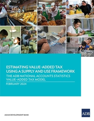Estimating Value-Added Tax Using a Supply and Use Framework: The Adb National Accounts Statistics Value-Added Tax Model by Asian Development Bank