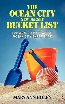 The Ocean City Bucket List: 100 Ways To Have Real Ocean City Experience by Bolen, Mary Ann