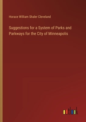 Suggestions for a System of Parks and Parkways for the City of Minneapolis by Cleveland, Horace William Shaler