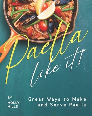 Paella-Like It!: Great Ways to Make and Serve Paella by Mills, Molly