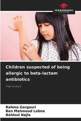 Children suspected of being allergic to beta-lactam antibiotics by Gargouri, Rahma