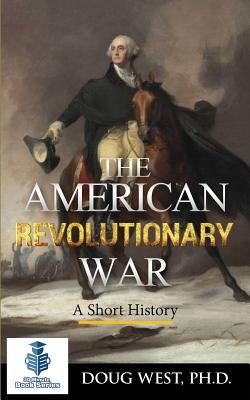 The American Revolutionary War - A Short History by West, Doug